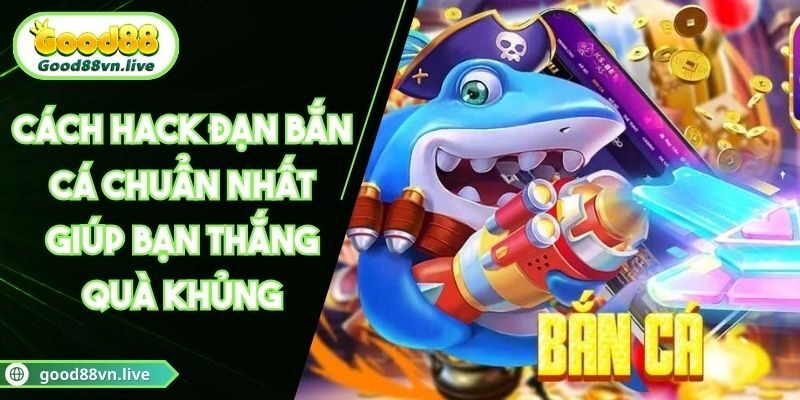 Cách Hack Đạn Bắn Cá Chuẩn Nhất Giúp Bạn Thắng Quà Khủng