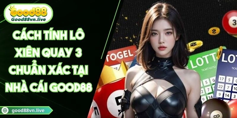 Cách Tính Lô Xiên Quay 3 Chuẩn Xác Tại Nhà Cái Good88
