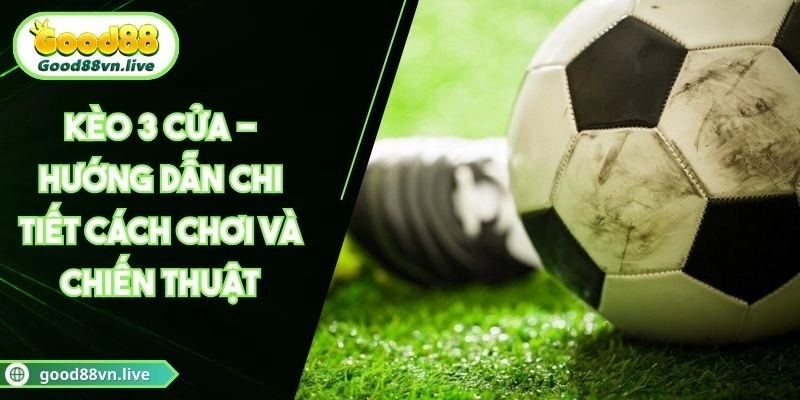 Kèo 3 Cửa – Hướng dẫn Chi Tiết Cách Chơi Và Chiến Thuật