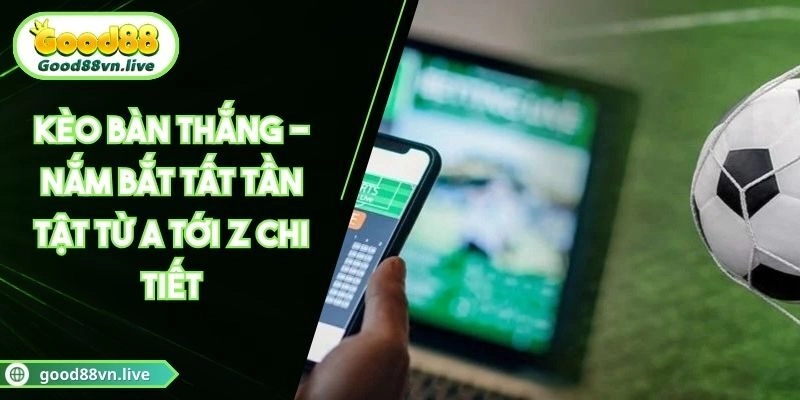 Kèo Bàn Thắng – Nắm Bắt Tất Tần Tật Từ A Tới Z Chi Tiết