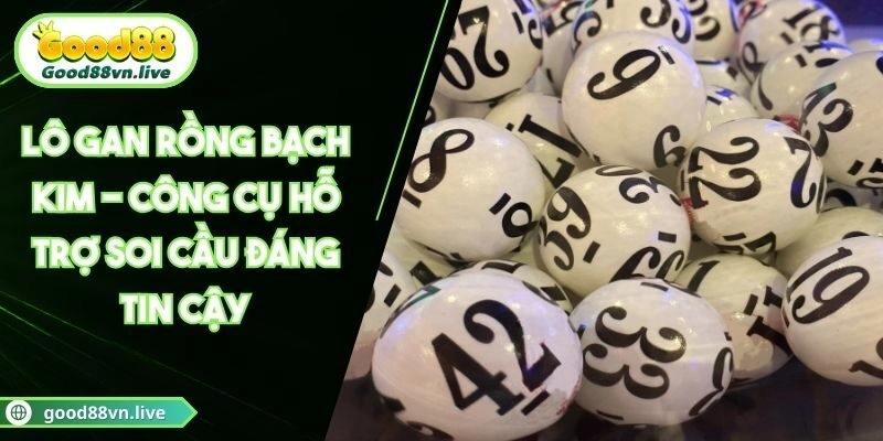 Lô Gan Rồng Bạch Kim - Công Cụ Hỗ Trợ Soi Cầu Đáng Tin Cậy