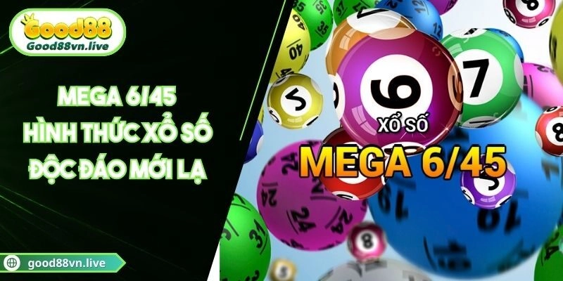Mega 6/45 Là Gì Và Hướng Dẫn Chơi Chuẩn Xác Tại Good88