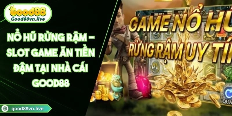 Nổ Hũ Rừng Rậm – Slot Game Ăn Tiền Đậm Tại Nhà Cái Good88