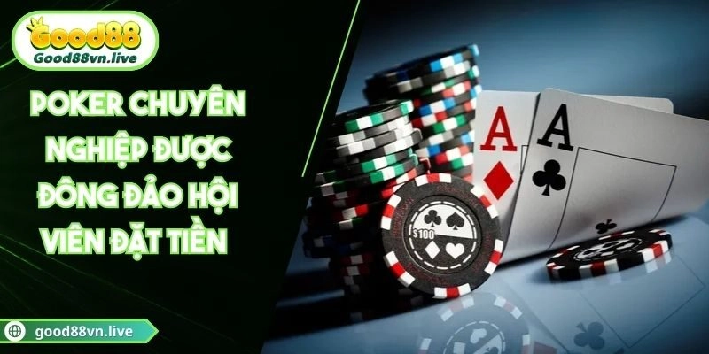Poker Chuyên Nghiệp Được Đông Đảo Hội Viên Đặt Tiền 