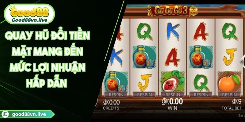 Quay Hũ Đổi Tiền Mặt Mang Đến Mức Lợi Nhuận Hấp Dẫn 