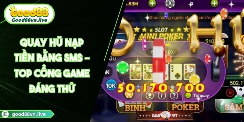 Quay Hũ Nạp Tiền Bằng SMS – Top Cổng Game Đáng Thử