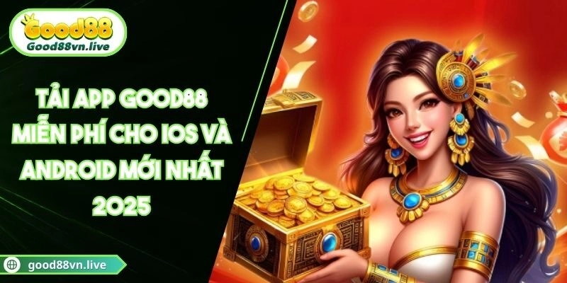 Tải App Good88 Miễn Phí Cho iOS Và Android Mới Nhất 2025